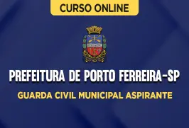 Curso Online Prefeitura de Porto Ferreira - SP - Guarda Civil Municipal Aspirante - Nova Concursos