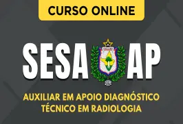 Curso online Curso SESA-AP 2026 - Auxiliar em Apoio Diagnóstico - Técnico em Radiologia - Nova Concursos