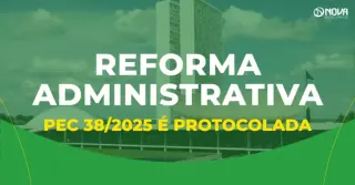 Reforma Administrativa: PEC 38/2025 é protocolada na Câmara!