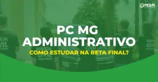 Concurso PC MG Administrativo: Como estudar na reta final?