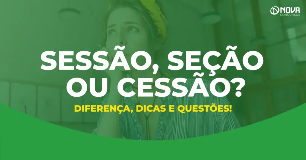 Sessão, seção ou cessão? Diferença, dicas e questões