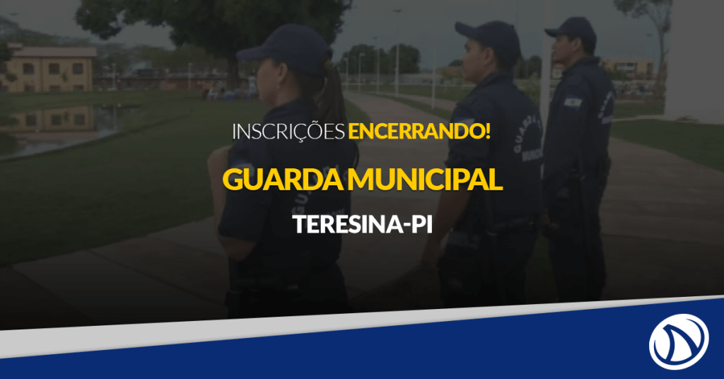 Concurso Guarda Municipal de Teresina – PI: Inscrições encerrando!