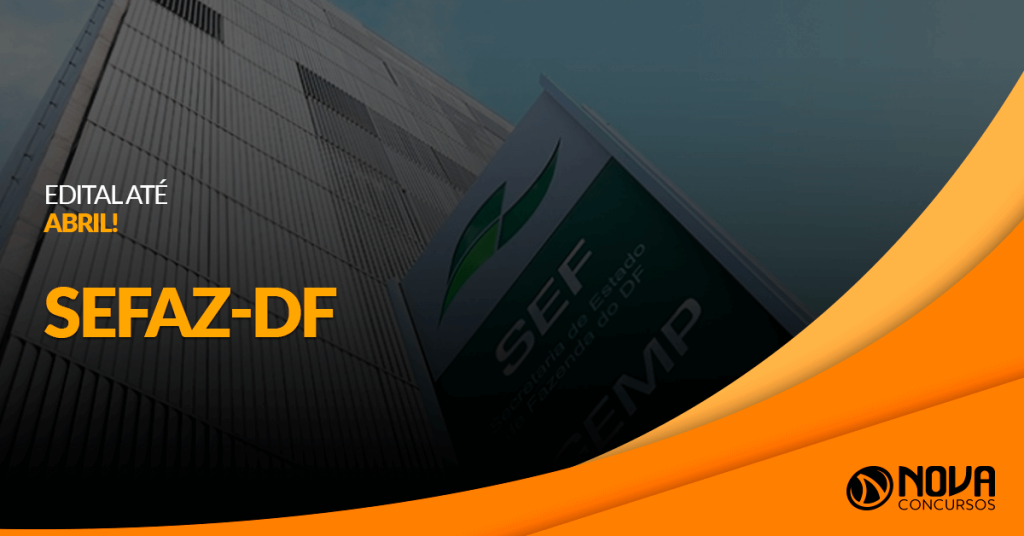 Concurso SEFAZ-DF: Edital será publicado até abril!