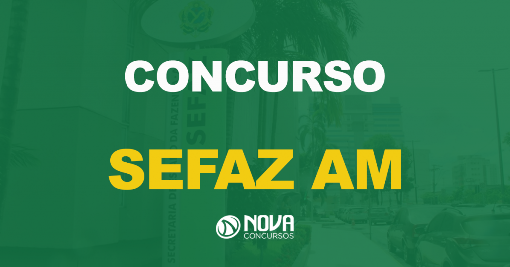Concurso Sefaz AM: Provas previstas para março!