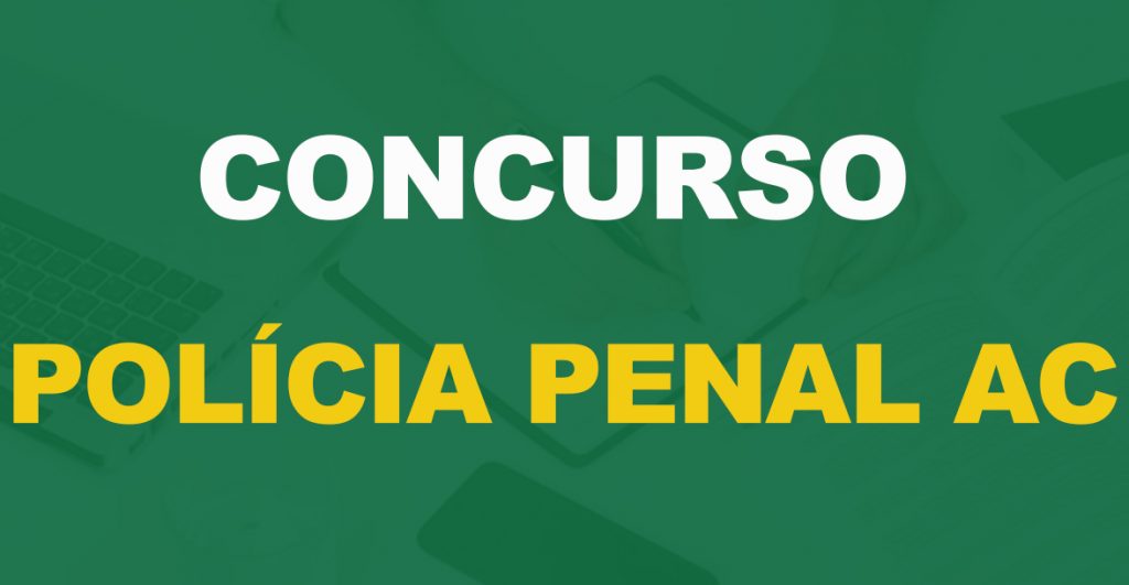 Concurso Polícia Penal AC: Orientações para a prova e o local. Confira!