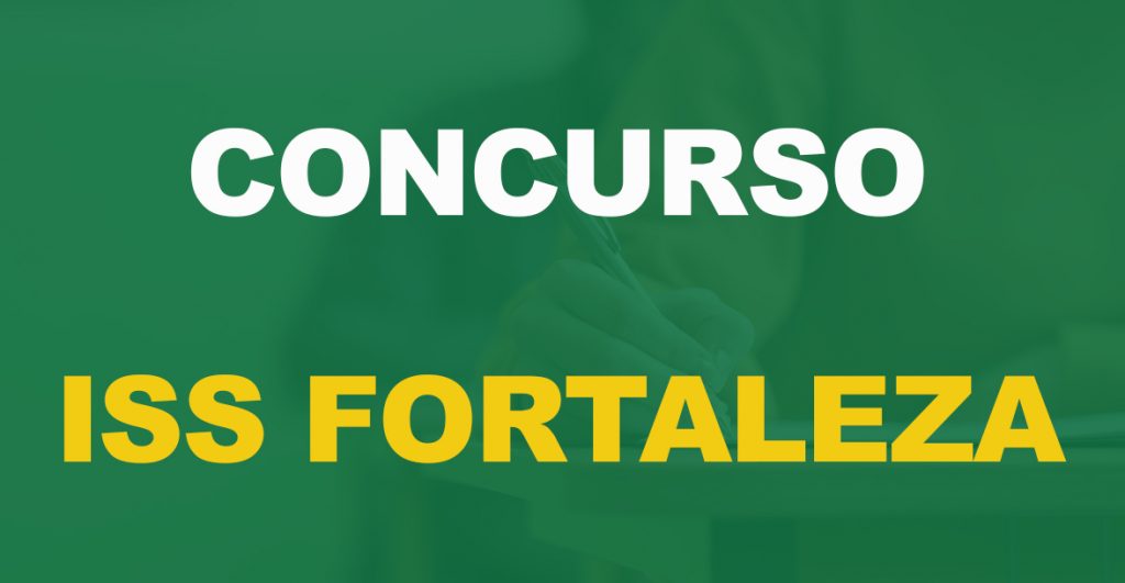 Concurso ISS Fortaleza: Saiu o edital. Até R$ 18,5 mil