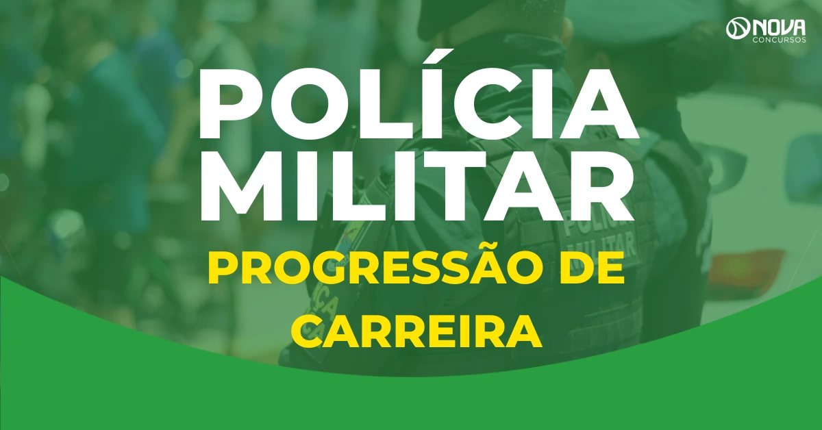 Como funciona a progressão de carreira na Polícia Militar?