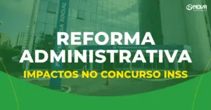 Imagem da fachada de uma agência da Previdência Social com o texto “Impactos no concurso INSS! Reforma Administrativa”.