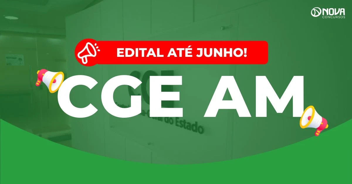 Concurso CGE AM: Edital até junho! Iniciais de R$13 mil!