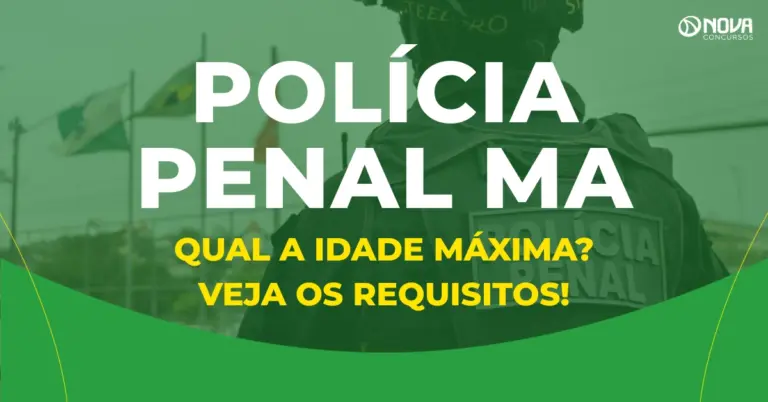Qual a idade máxima para Polícia Penal no Maranhão? Veja os requisitos!