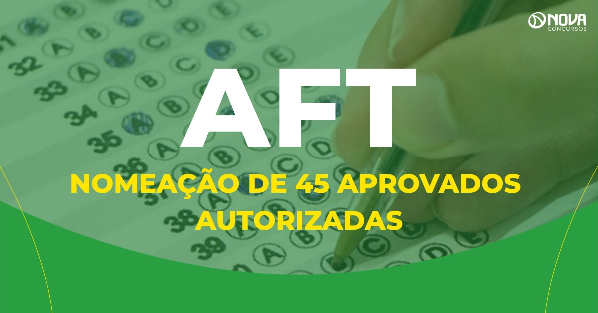 Concurso AFT: Autorizadas as nomeações de 45 candidatos remanescentes!
