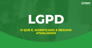 LGPD (Lei Geral de Proteção de Dados), destaque para o significado, o que é e um resumo atualizado.